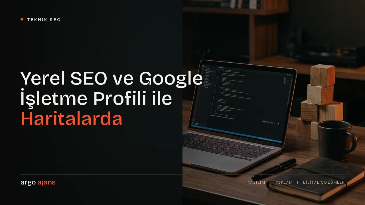 Yerel SEO ve Google İşletme Profili ile Haritalarda Öne Çıkın